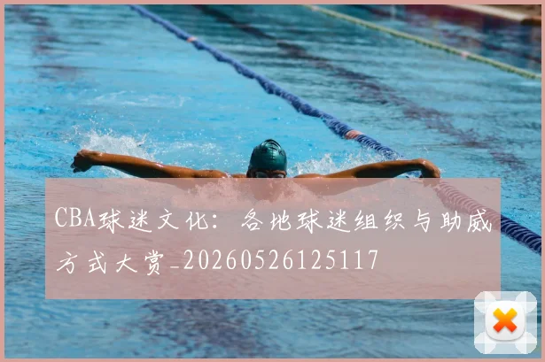 CBA球迷文化：各地球迷组织与助威方式大赏_20260526125117