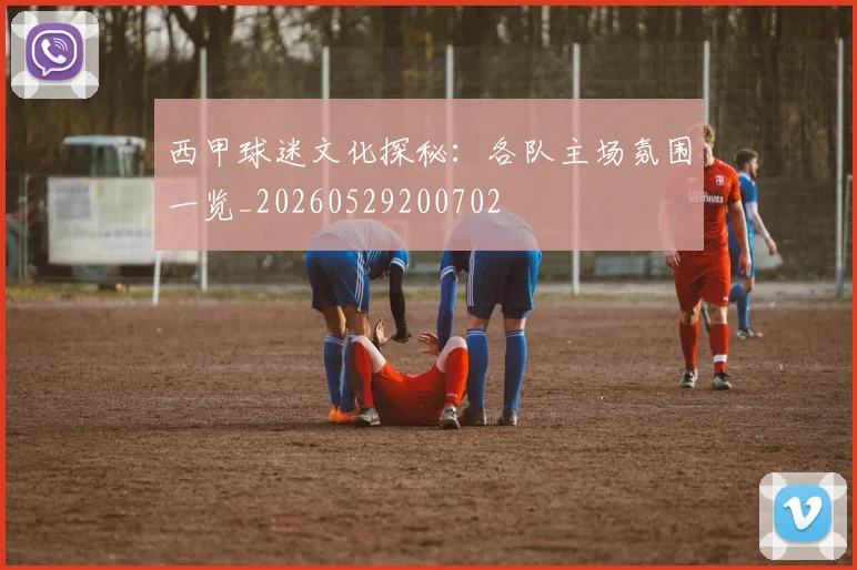 西甲球迷文化探秘：各队主场氛围一览_20260529200702