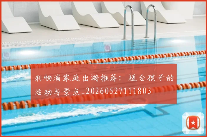利物浦家庭出游推荐：适合孩子的活动与景点_20260527111803