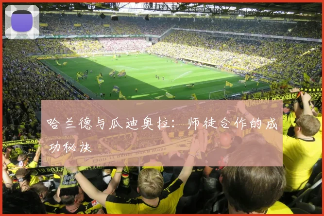 哈兰德与瓜迪奥拉：师徒合作的成功秘诀