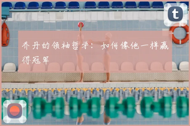 乔丹的领袖哲学:如何像他一样赢得冠军