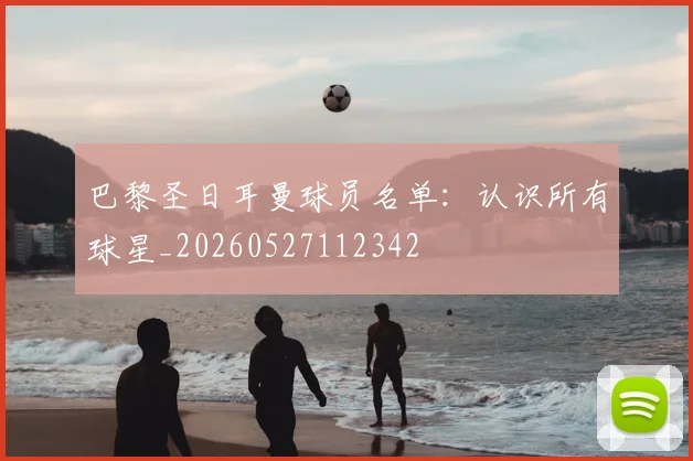 巴黎圣日耳曼球员名单：认识所有球星_20260527112342