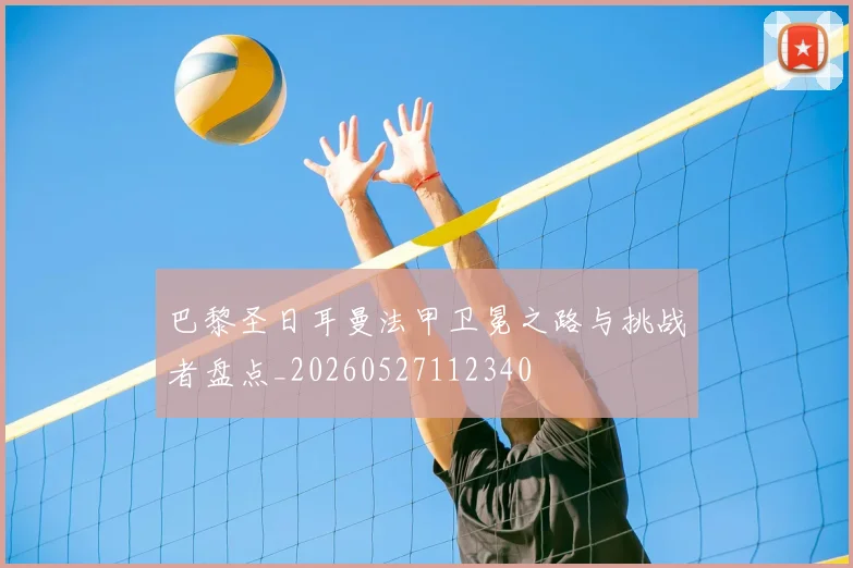 巴黎圣日耳曼法甲卫冕之路与挑战者盘点_20260527112340