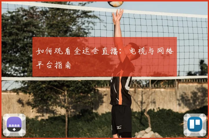 如何观看全运会直播:电视与网络平台指南